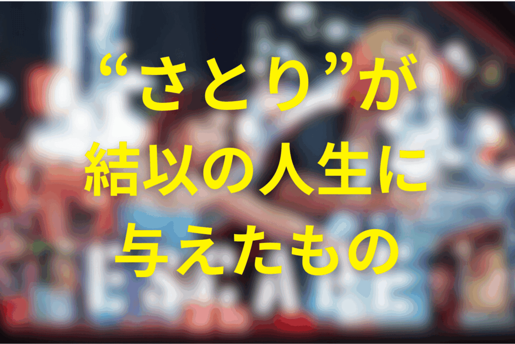 “さとり”が結以の人生に与えたもの|呪いから「選べる力」へ