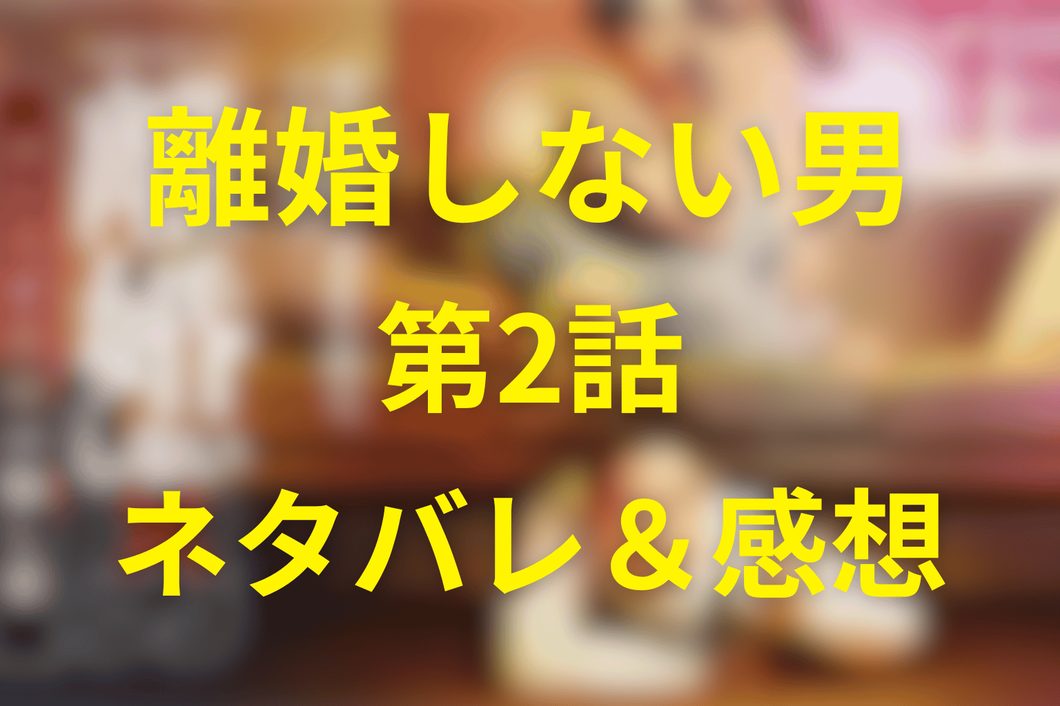 ドラマ「離婚しない男」2話のネタバレ＆感想考察。結婚指輪入りおにぎり…証拠集めが始まる地獄の第2幕