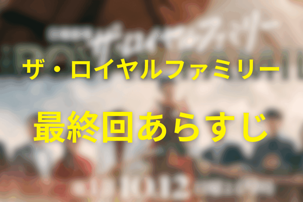 ザ・ロイヤルファミリー10話(最終回)のあらすじ&ネタバレ