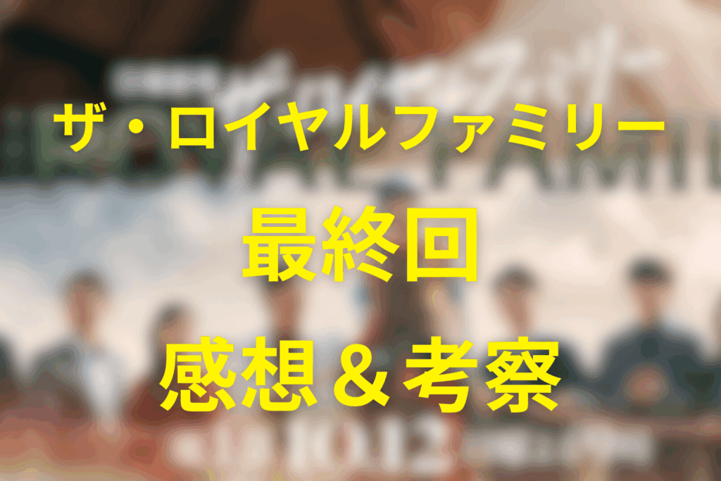 ザ・ロイヤルファミリー10話(最終回)の感想&考察