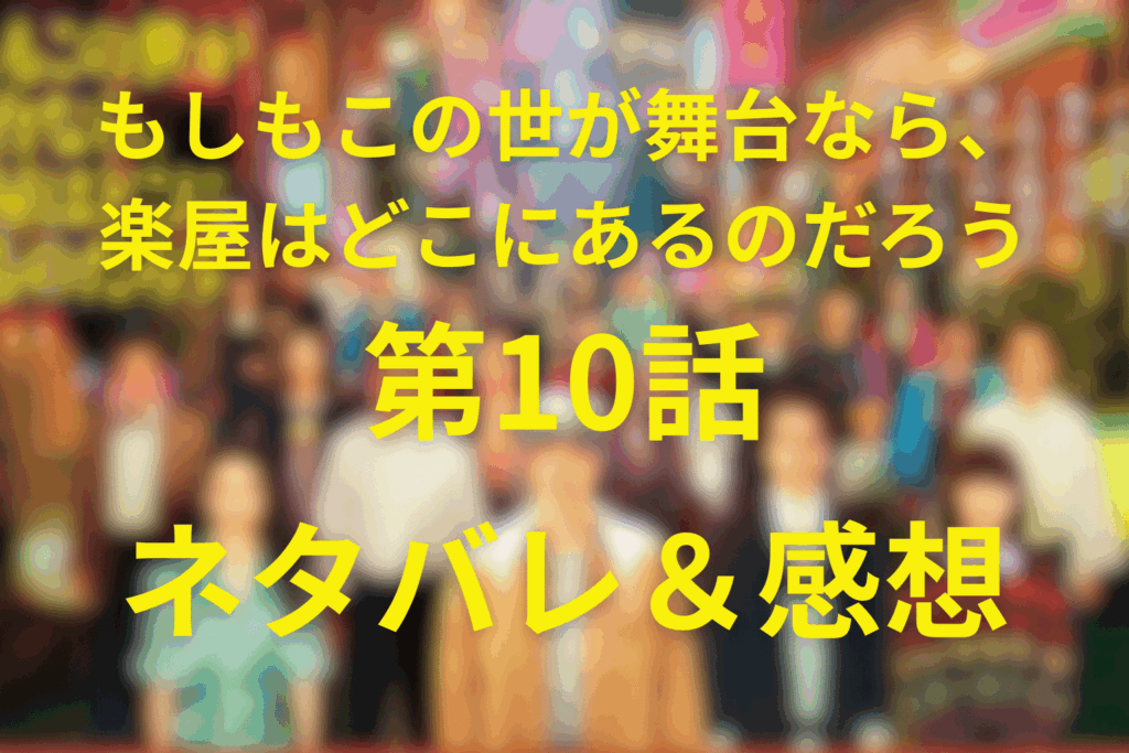もしもこの世が舞台なら、楽屋はどこにあるのだろう(もしがく)10話のネタバレ考察＆感想。久部の“怪物化”が加速…蓬莱＝予言の男判明で物語は最終章へ