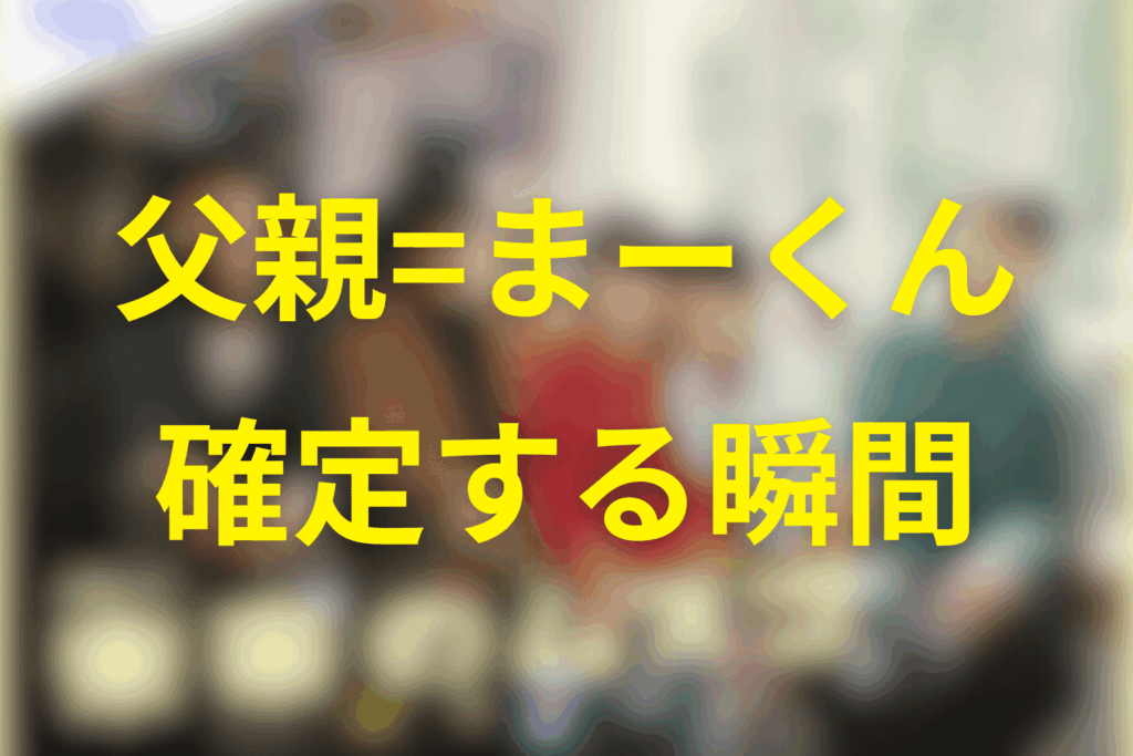 【ネタバレ核心】原作未来のムスコ「父親＝まーくん」が確定する瞬間