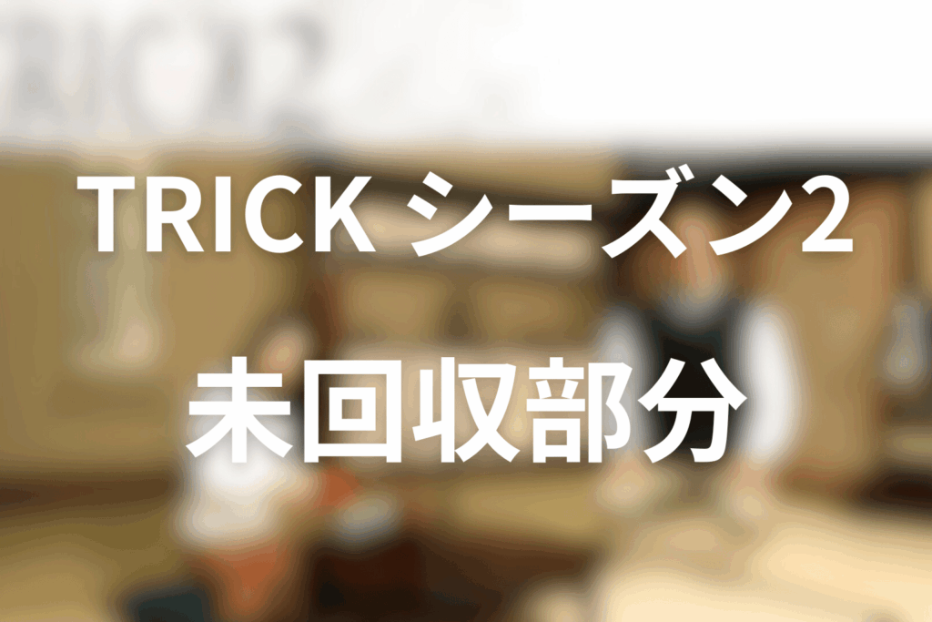 TRICK/トリックシーズン2の未回収・曖昧なまま残るポイント