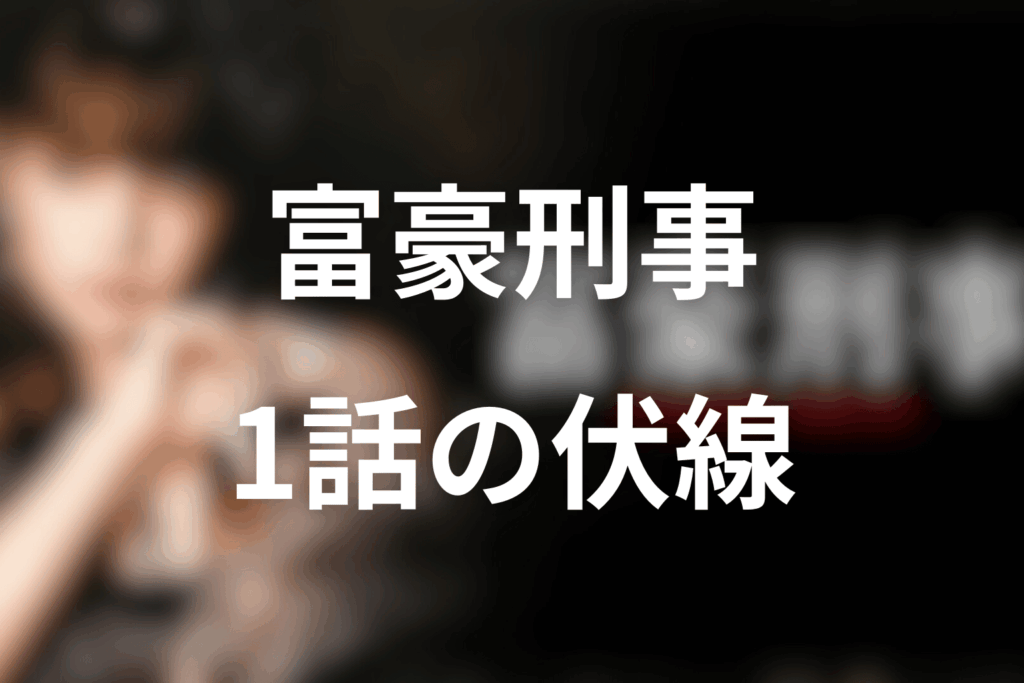 ドラマ「富豪刑事」1話の伏線