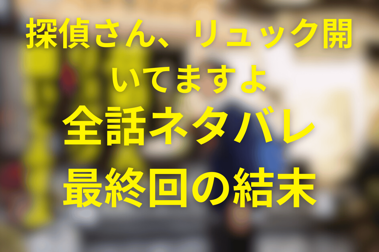 【全話ネタバレ】探偵さん、リュック開いてますよの最終回の結末予想。あらすじや犯人・父の失踪まで徹底解説