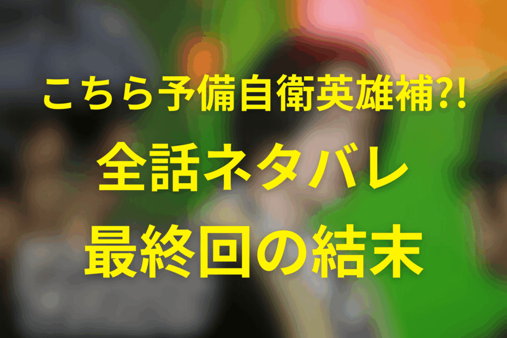 【全話ネタバレ】こちら予備自衛英雄補?!の最終回の結末予想。戦わないヒーローたちが選んだ“守り方”とは？