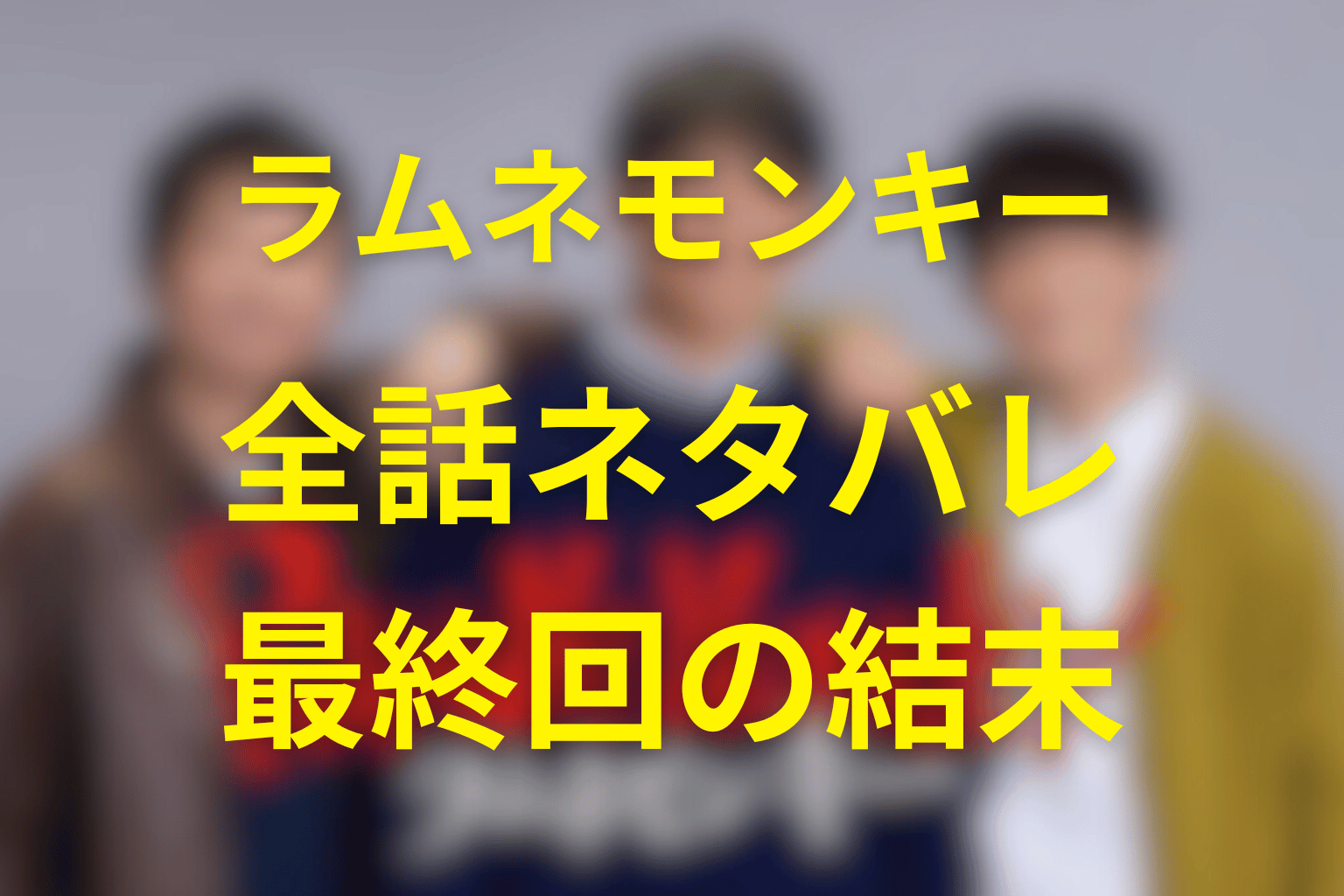 【全話ネタバレ】ドラマ「ラムネモンキー」最終回の結末予想＆伏線。マチルダ失踪事件と3人の青春回収