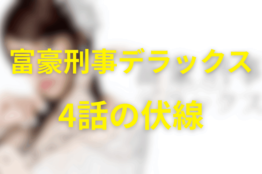 富豪刑事デラックス4話の伏線