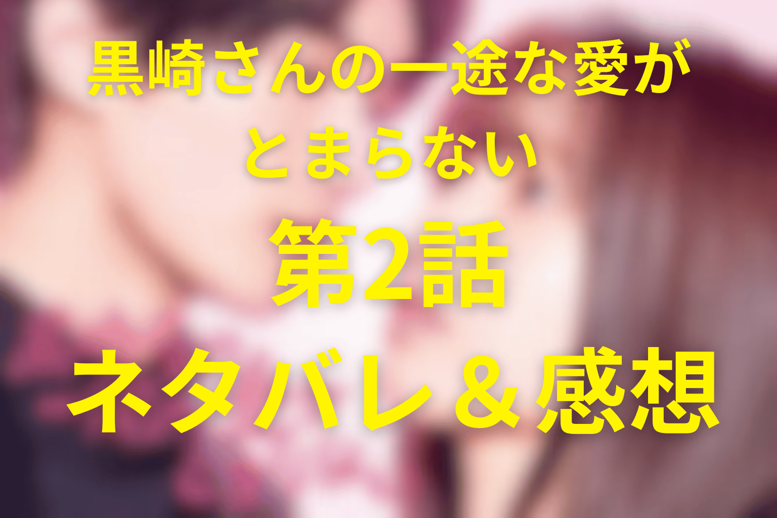 ドラマ「黒崎さんの一途な愛がとまらない」2話のネタバレ＆感想考察。「諦めます」から始まる恋の再スタート