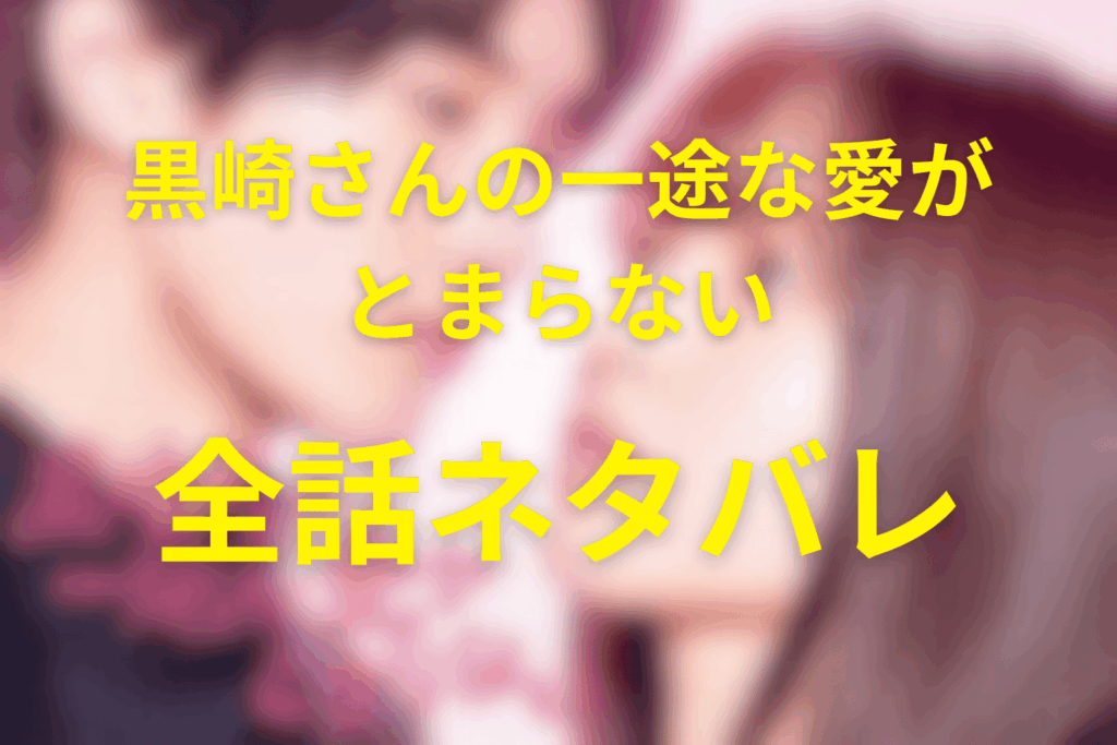 【全話ネタバレ】ドラマ「黒崎さんの一途な愛がとまらない」のあらすじ＆ネタバレ