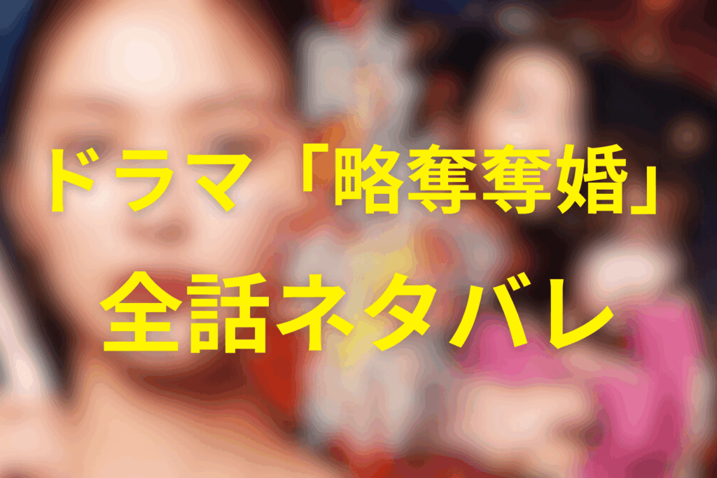 【全話ネタバレ】略奪奪婚のあらすじ&ネタバレ