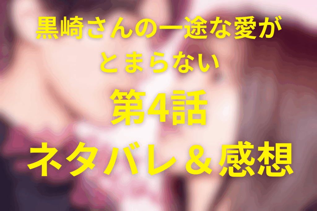 ドラマ「黒崎さんの一途な愛がとまらない」4話のネタバレ＆感想考察。「好き」が守りにも刃にもなる夜