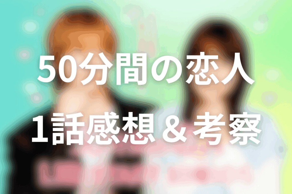 ドラマ「50分間の恋人」1話の感想＆考察
