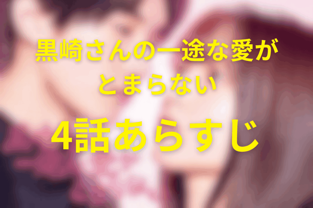 ドラマ「黒崎さんの一途な愛がとまらない」4話のあらすじ＆ネタバレ