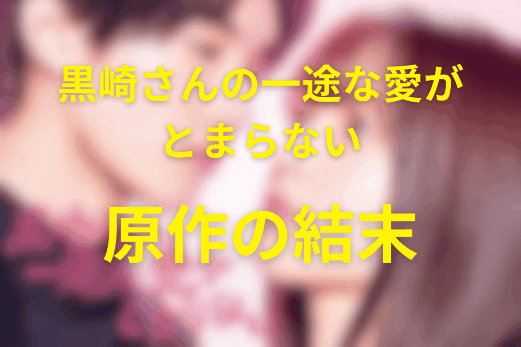 原作漫画「黒崎さんの一途な愛がとまらない」の結末はどうなる？