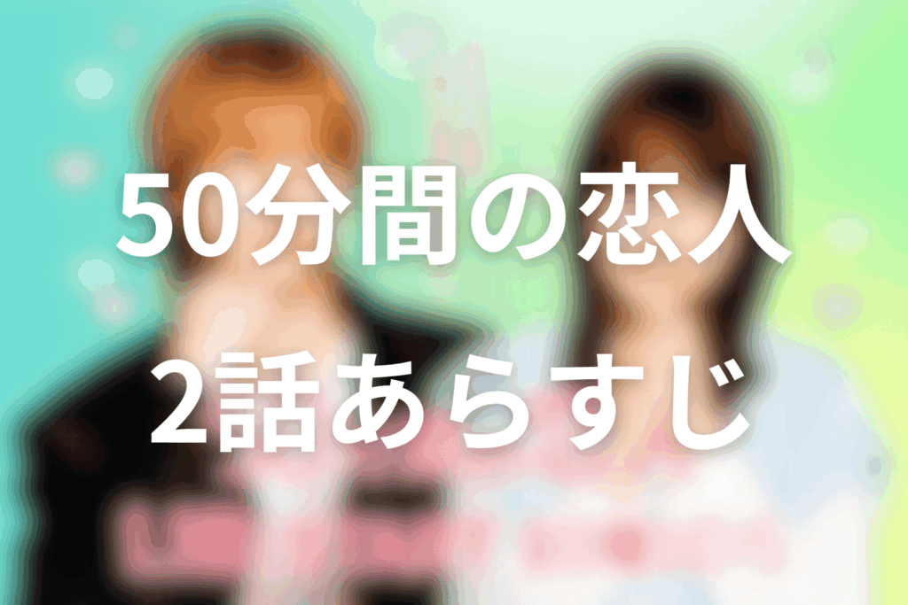 ドラマ「50分間の恋人」2話のあらすじ＆ネタバレ