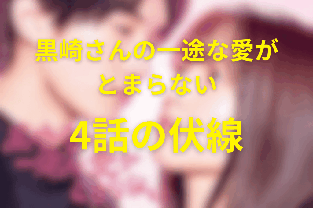 ドラマ「黒崎さんの一途な愛がとまらない」4話の伏線