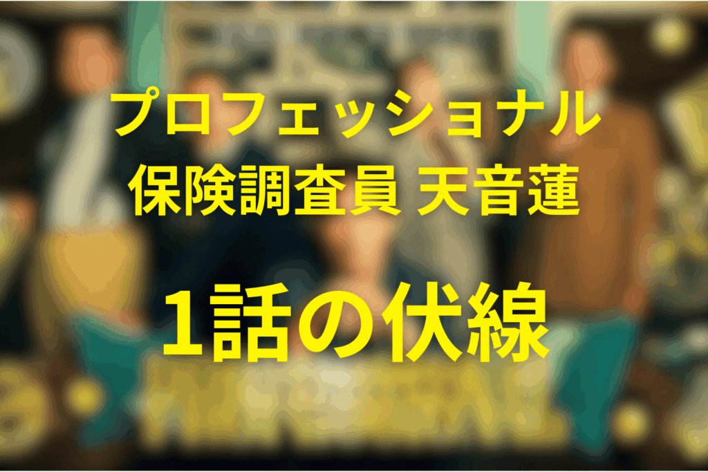 「プロフェッショナル保険調査員・天音蓮」1話の伏線
