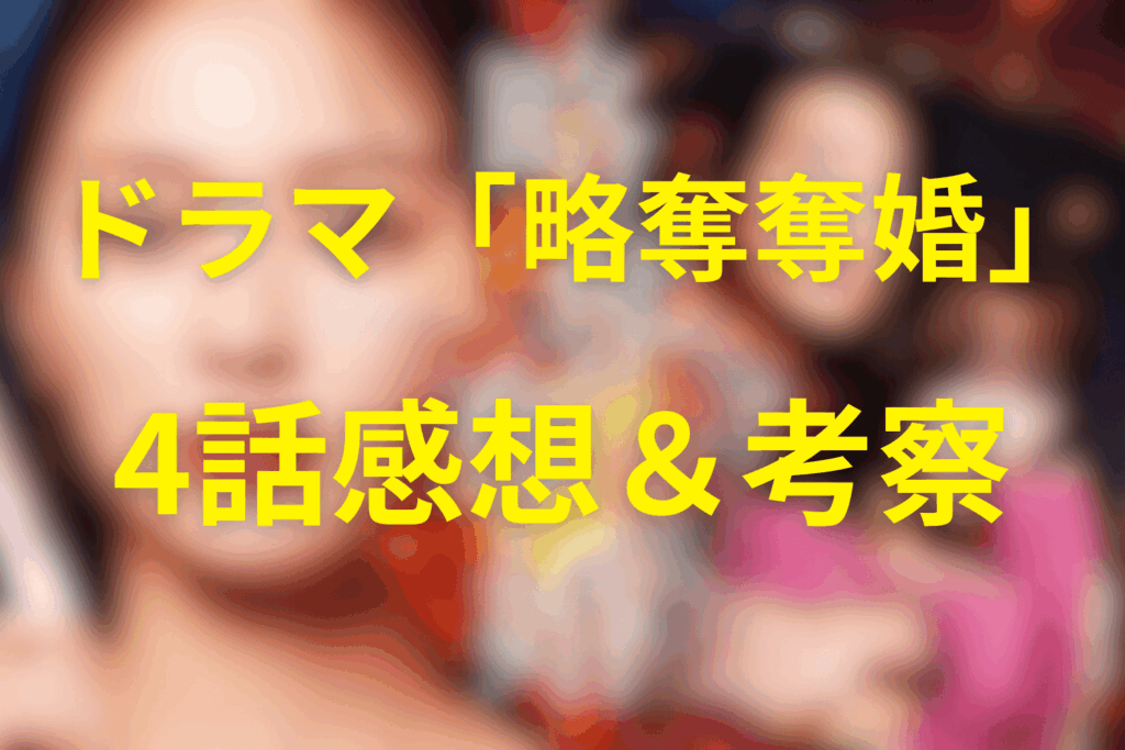 ドラマ「略奪奪婚」4話の見終わった後の感想＆考察