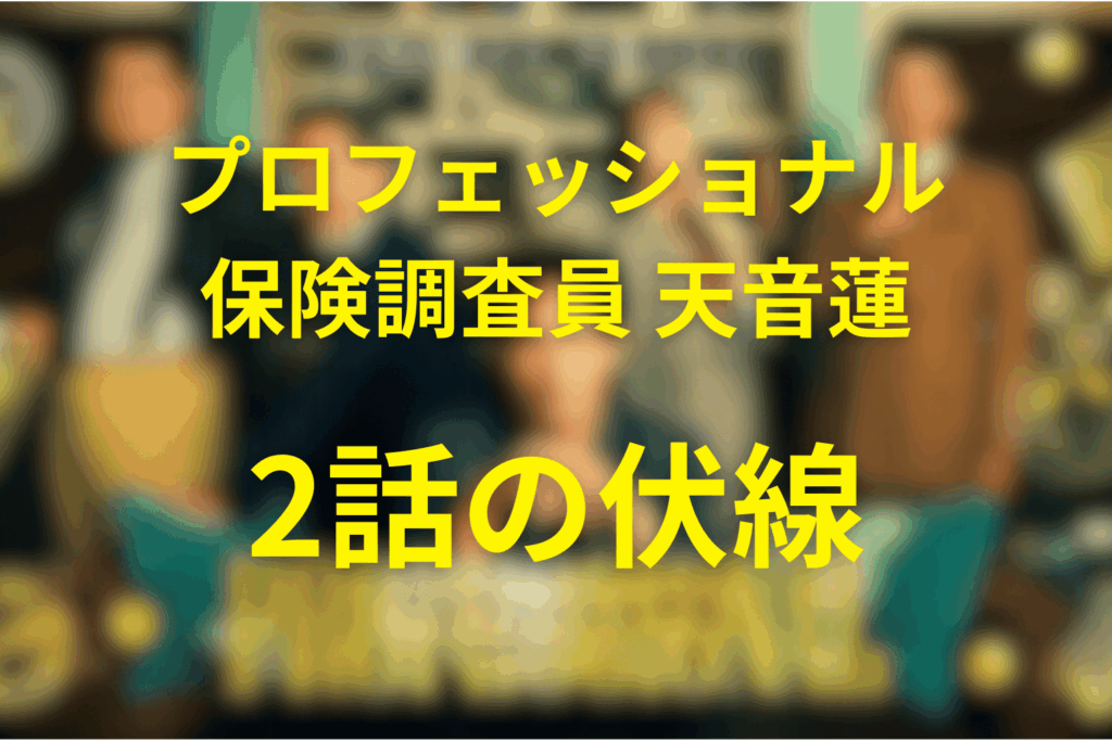 プロフェッショナル保険調査員・天音蓮2話の伏線