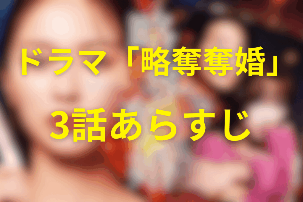 ドラマ「略奪奪婚」3話のあらすじ＆ネタバレ