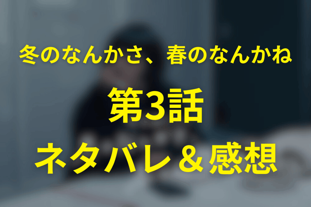 「冬のなんかさ、春のなんかね」3話のネタバレ＆感想考察。その距離とタイミング、元カレ再会が揺らす今