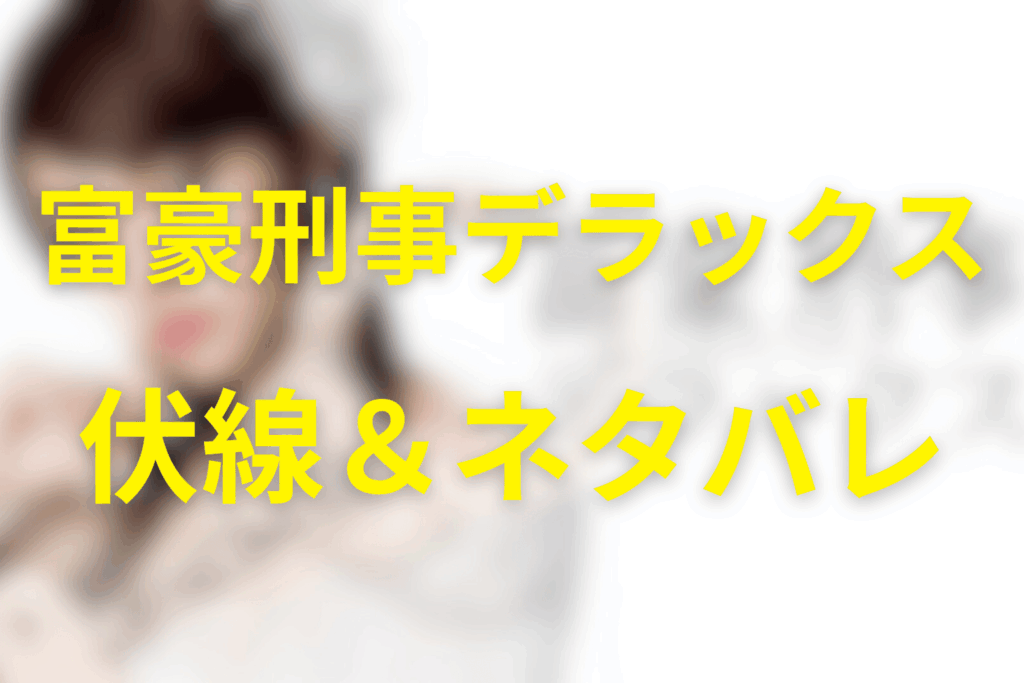 ドラマ「富豪刑事デラックス」の伏線＆ネタバレ