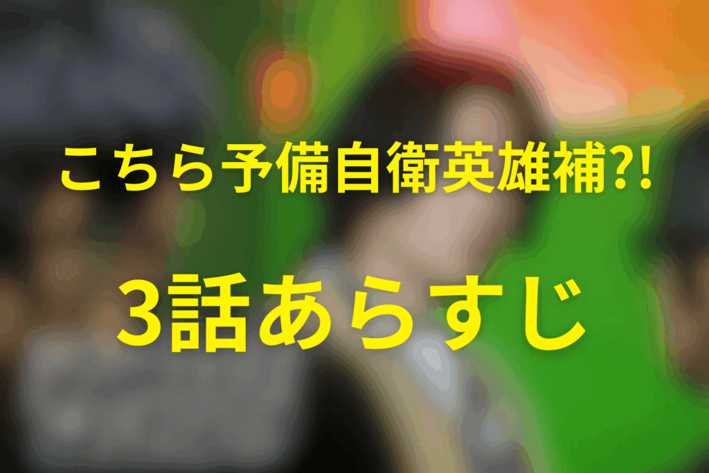 こちら予備自衛英雄補?!(こち予備)3話のあらすじ＆ネタバレ
