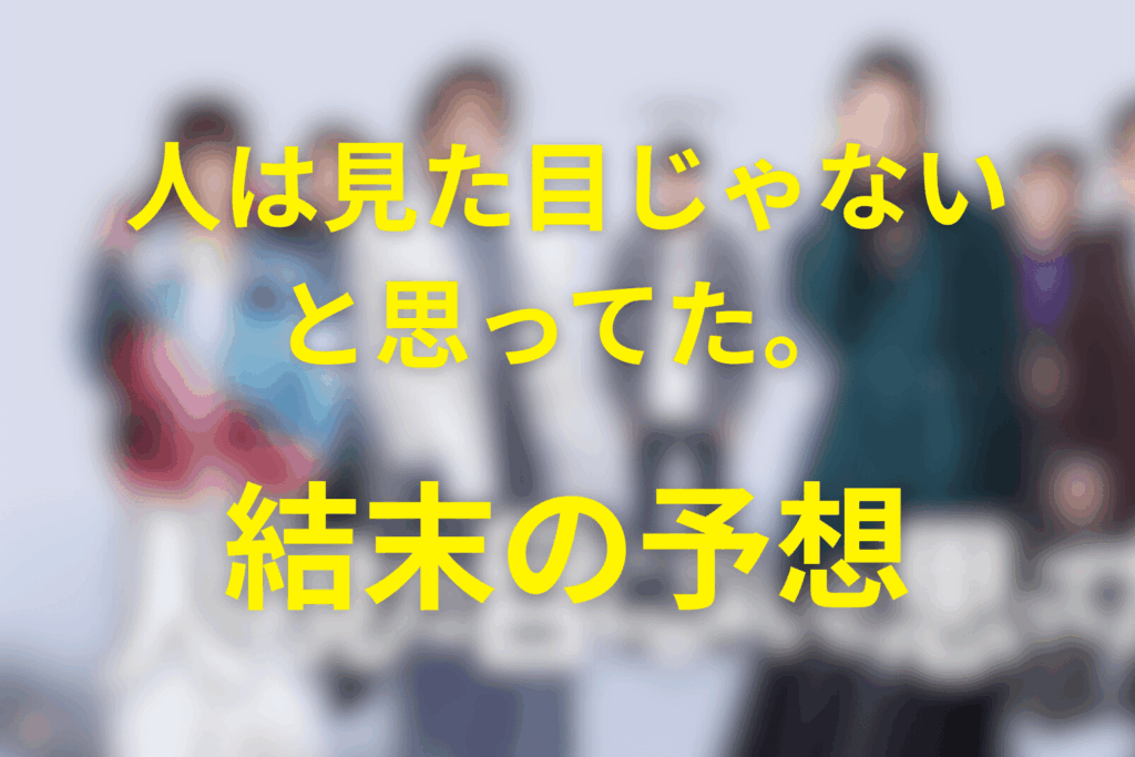 ドラマ「人は見た目じゃないと思ってた。」の最終回の結末予想