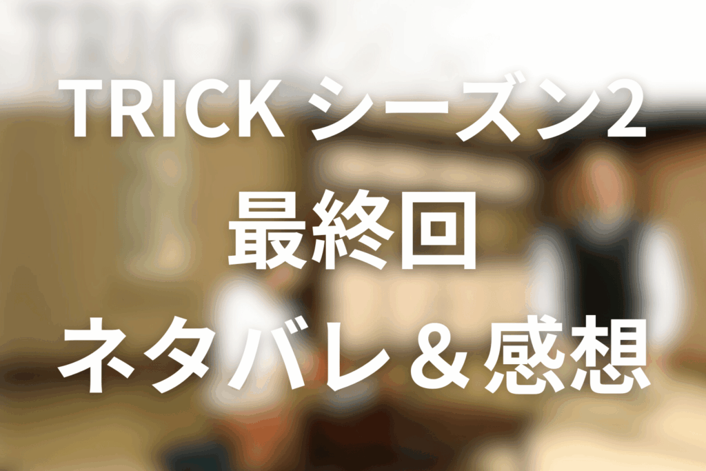 TRICK/トリック(シーズン2)11話(最終回)のネタバレ＆感想考察。椎名桔平の顔に見える妖術使い？白木の森の真犯人と“目撃は信用できない”結末