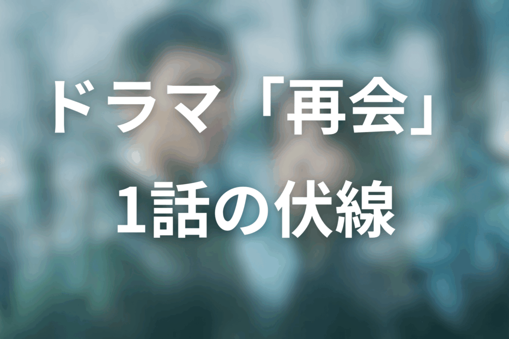 ドラマ「再会～Silent Truth～」1話の伏線