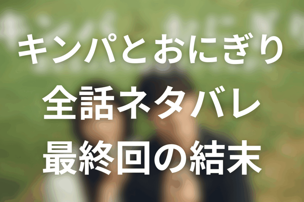 【全話ネタバレ】キンパとおにぎりの最終回の結末予想。帰る場所を探す恋は、なぜこんなにも不器用なのか