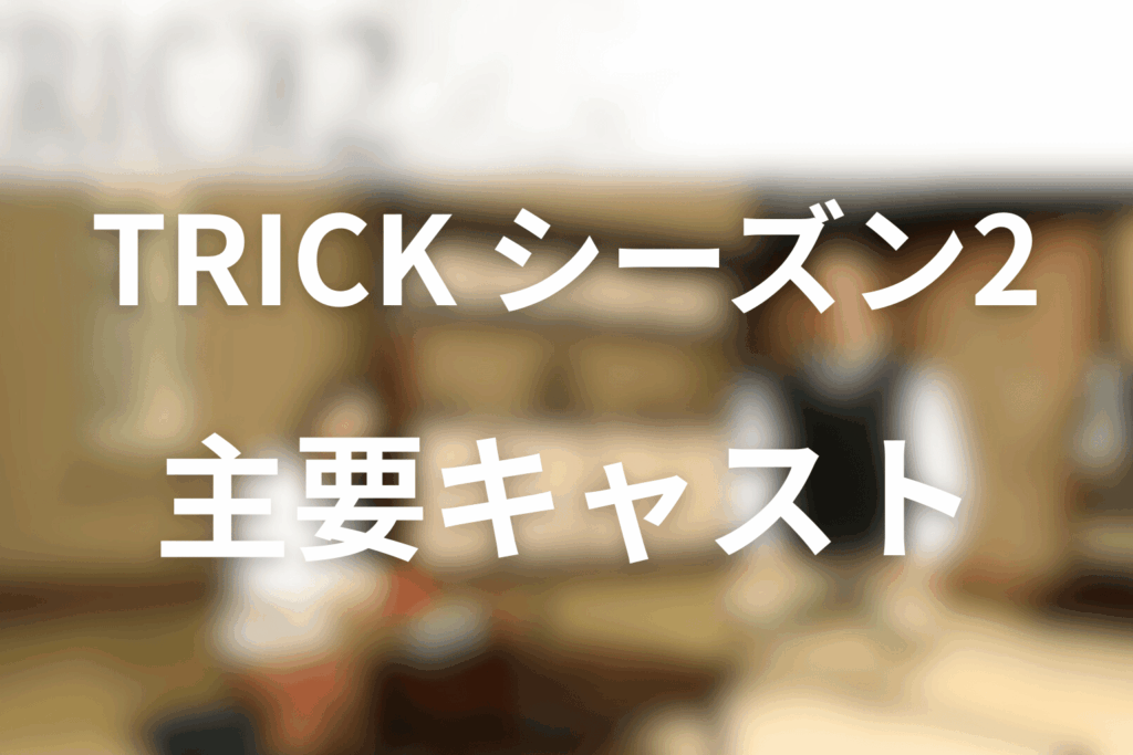 TRICK/トリック(シーズン2)の主要キャラクター整理