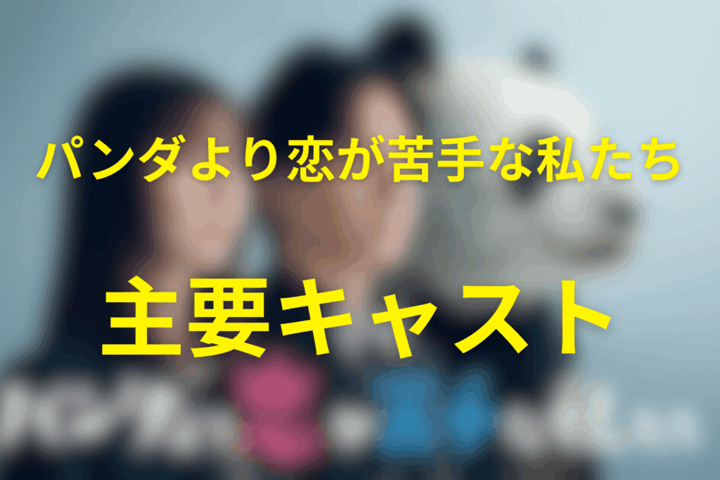 ドラマ「パンダより恋が苦手な私たち」の主要キャスト