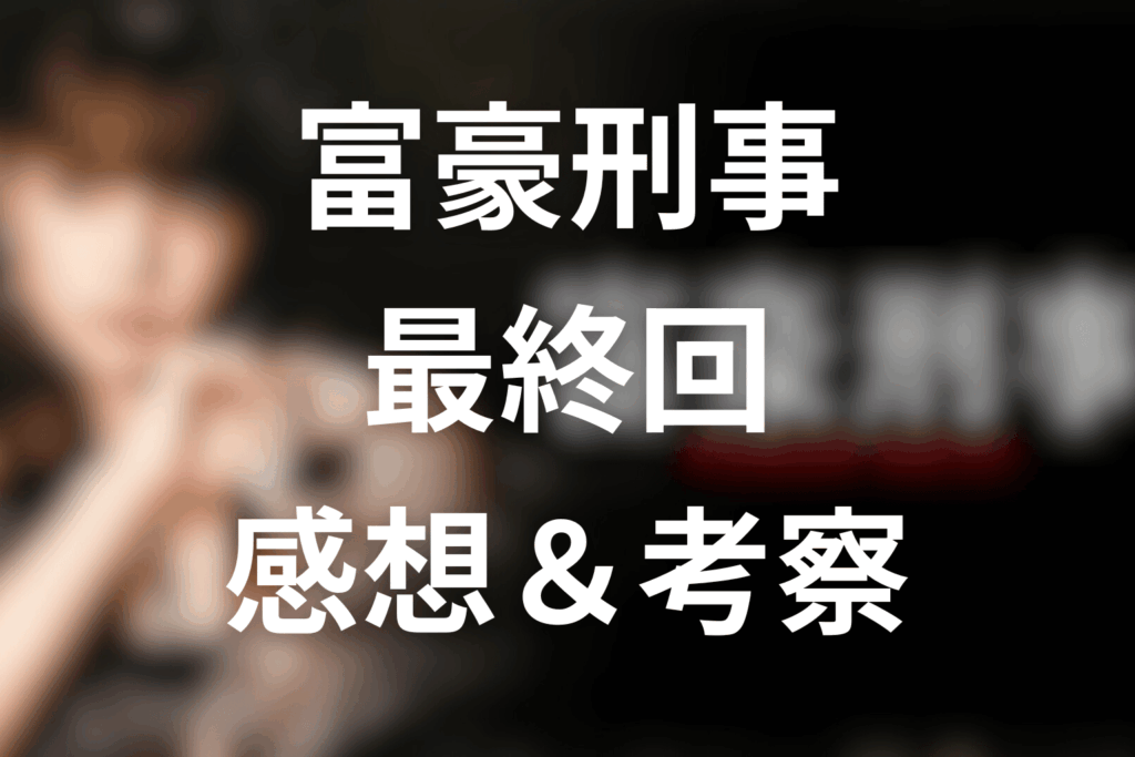 ドラマ「富豪刑事」10話(最終回)の感想＆考察