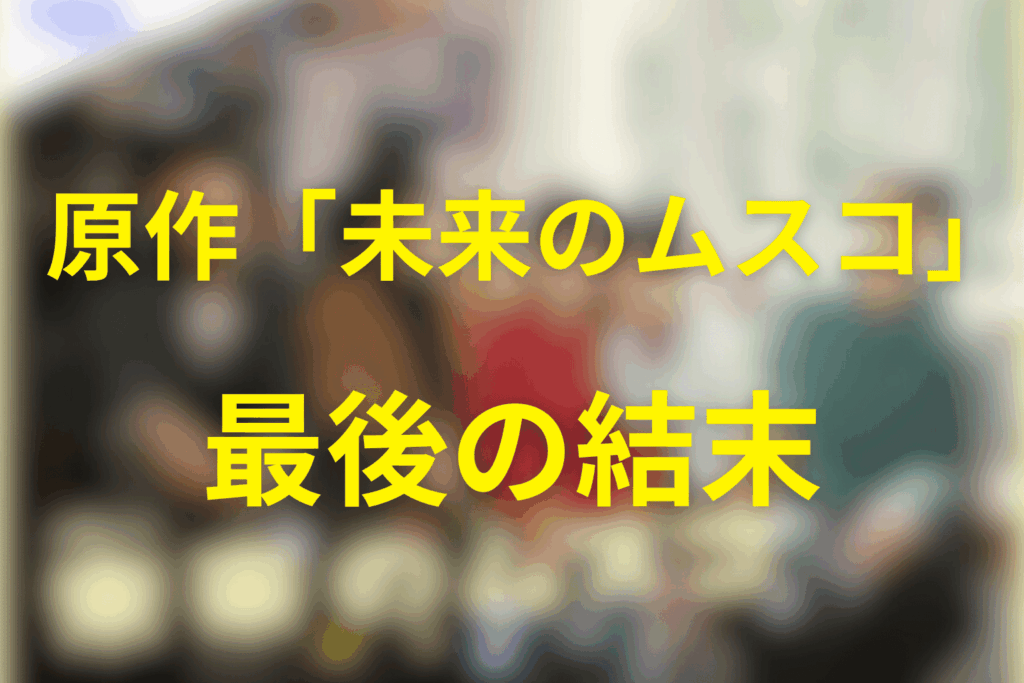 原作「未来のムスコ」の最後の結末は？（最終巻ラストをネタバレ解説）