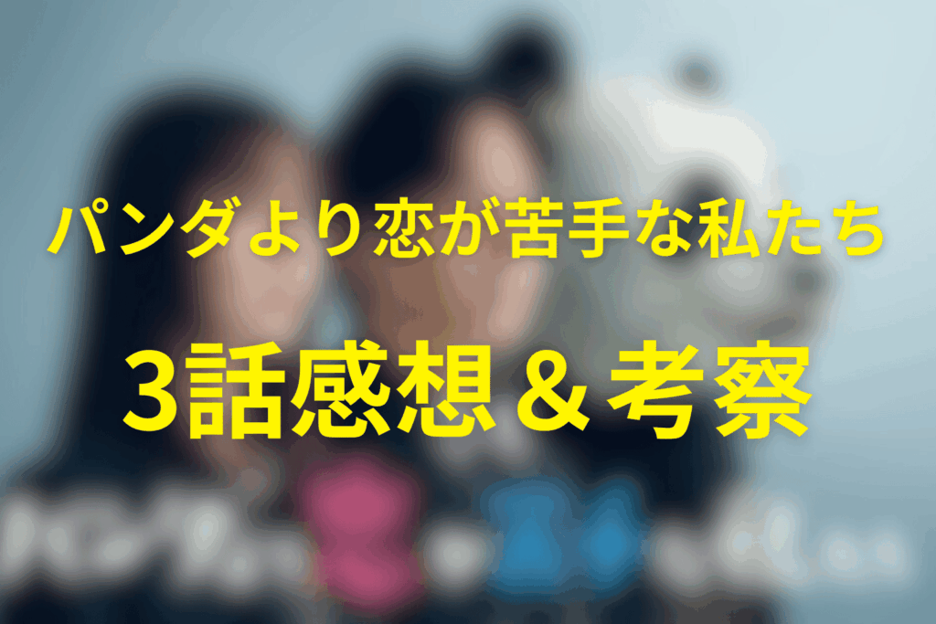 ドラマ「パンダより恋が苦手な私たち」3話の感想＆考察