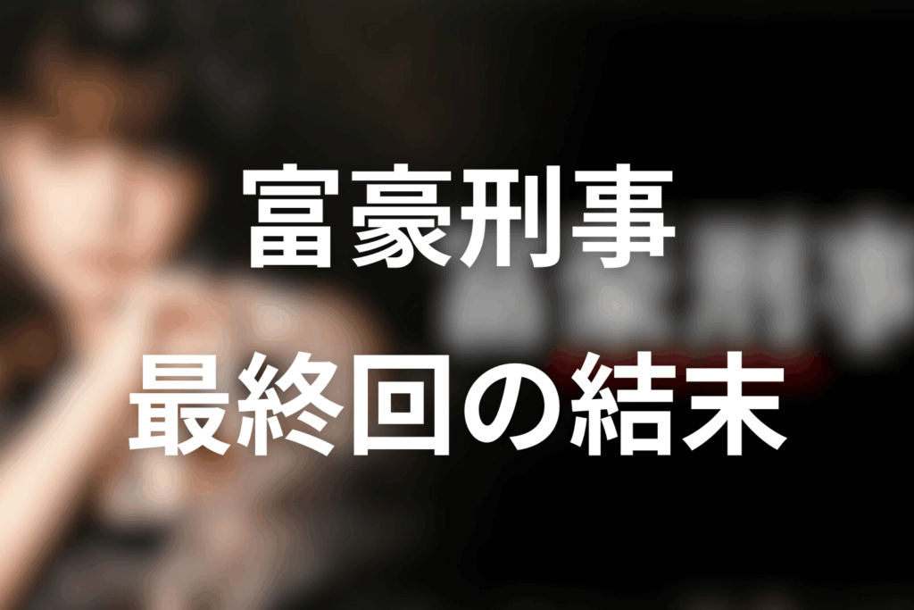 ドラマ「富豪刑事」の最終回の結末