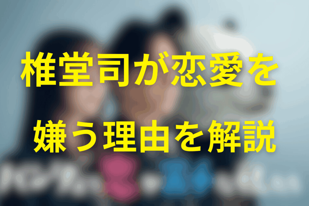 椎堂司が恋愛を嫌う理由（過去・傷・価値観）※ネタバレ