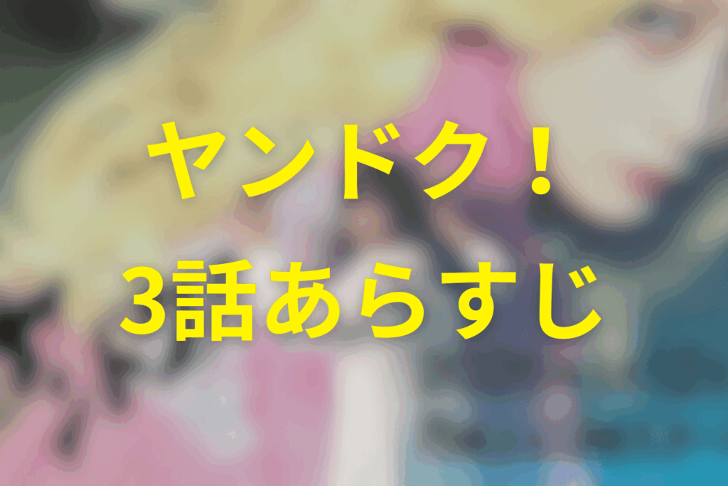 ヤンドク！3話のあらすじ＆ネタバレ