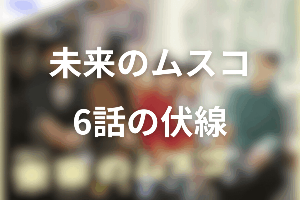 ドラマ「未来のムスコ」6話の伏線