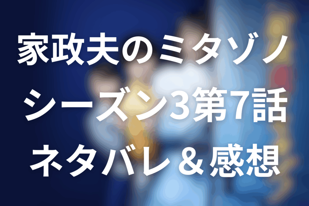 【家政夫のミタゾノ】シーズン3第7話のネタバレ感想＆考察。不倫を“なかったこと”にする妻、最後に残った沈黙