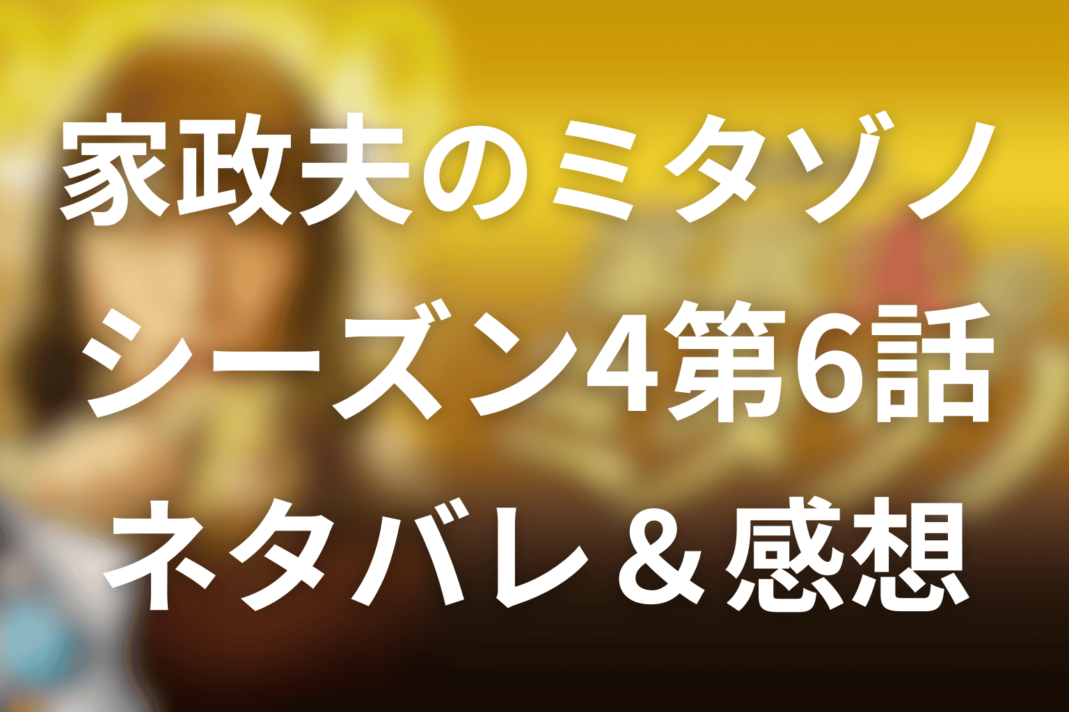 【家政夫のミタゾノ】シーズン4第6話のネタバレ感想＆考察。嫁姑バトルの裏で盗撮発覚…“孤独死上等”の決断が刺さる神回