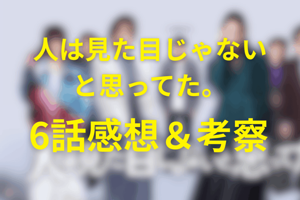ドラマ「人は見た目じゃないと思ってた。」6話の感想&考察
