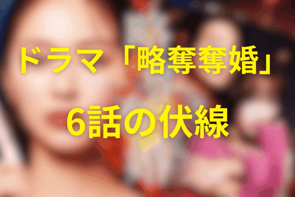 ドラマ「略奪奪婚」6話の伏線