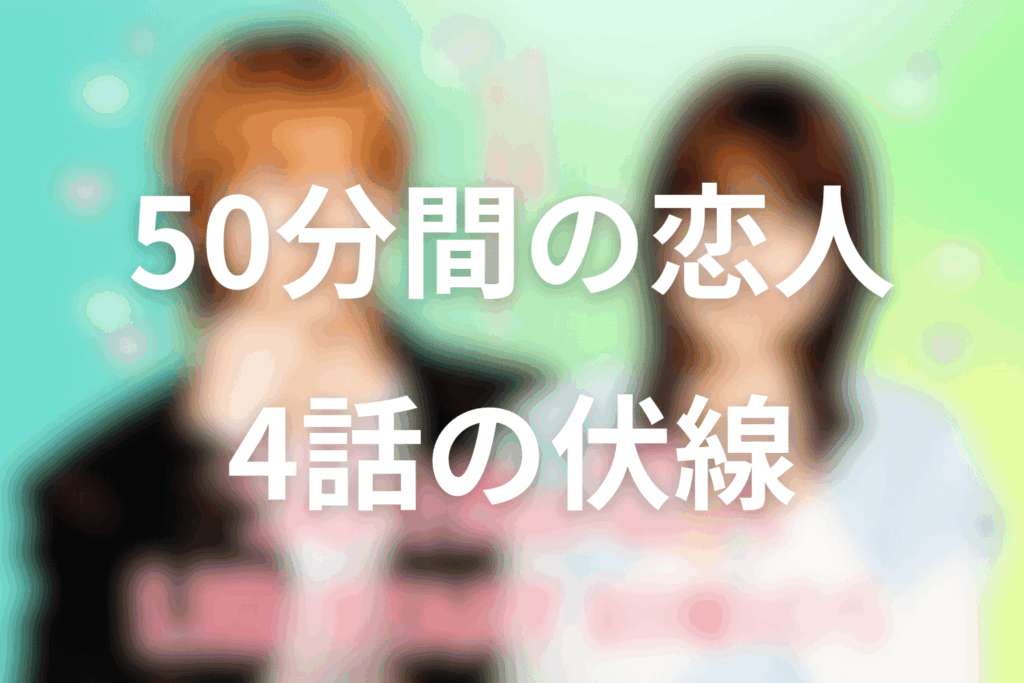 ドラマ「50分間の恋人」4話の伏線