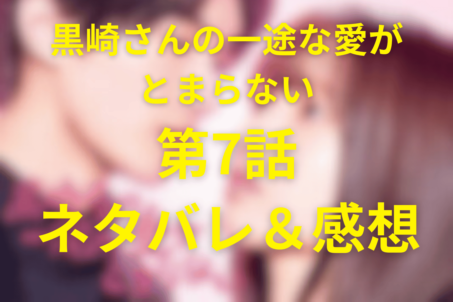 ドラマ「黒崎さんの一途な愛がとまらない」7話のネタバレ&感想考察。初デートで告白、バレンタインが恋人になる日