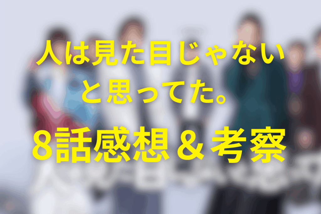 ドラマ「人は見た目じゃないと思ってた。」8話の感想＆考察