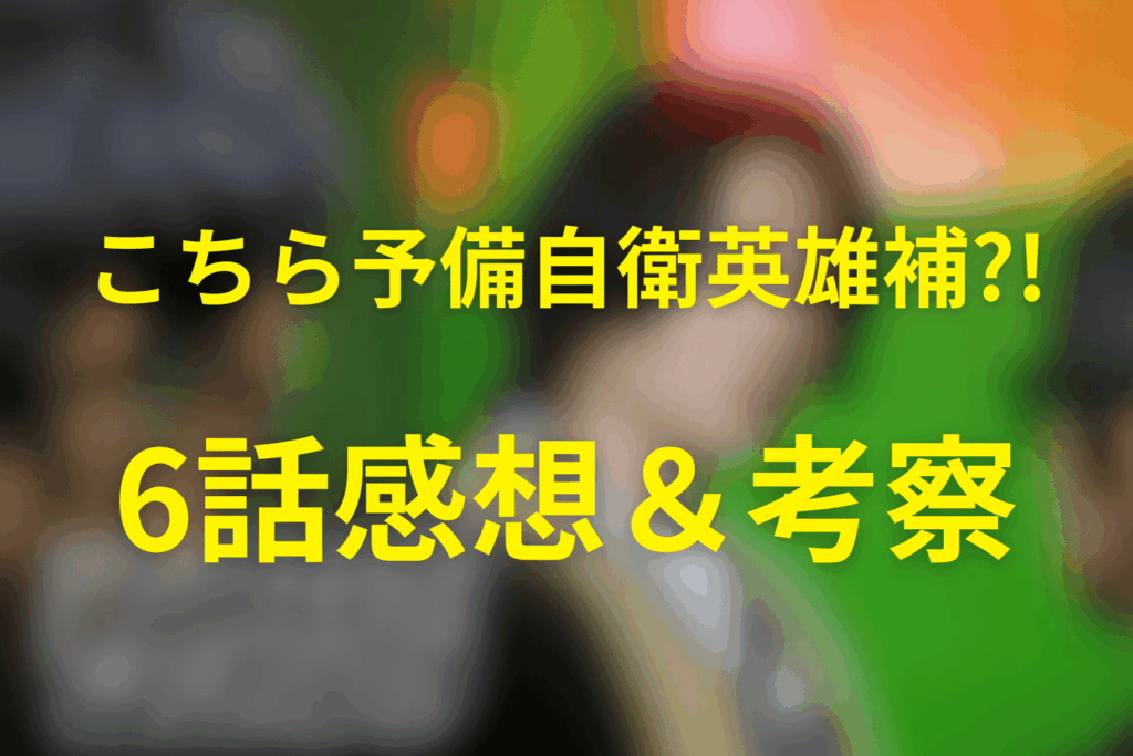 こちら予備自衛英雄補?!(こち予備)6話の感想＆考察