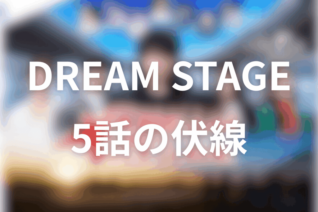 ドラマ「DREAM STAGE」5話の伏線